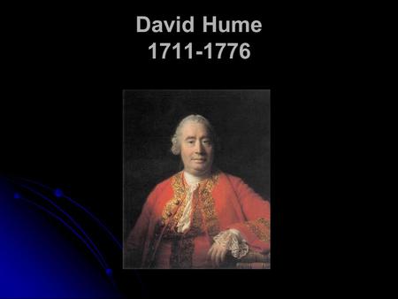 David Hume 1711-1776. Ideas and Thinking Low force and vivacity Conception, volition, memory, imagination, etc. Impressions Feeling High force and.