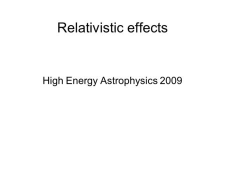 Relativistic effects High Energy Astrophysics 2009.