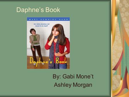 Daphne’s Book By: Gabi Mone’t Ashley Morgan Mary Downing Hahn  Born on December 9,1937 in Washington D.C. Grew up in An award winning American author.