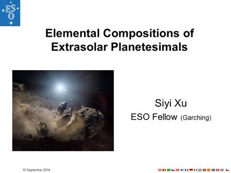 10 September 2014 Siyi Xu ESO Fellow (Garching) Elemental Compositions of Extrasolar Planetesimals.