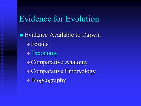 Evidence for Evolution Evidence Available to Darwin Evidence Available to Darwin  Fossils  Taxonomy  Comparative Anatomy  Comparative Embryology 