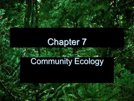 Chapter 7 Community Ecology. Chapter Overview Questions  What determines the number of species in a community?  How can we classify species according.