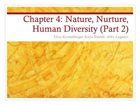 Chapter 4: Nature, Nurture, Human Diversity (Part 2) Eliza Kronenberger, Kayla Russell, Abby Lagunov.