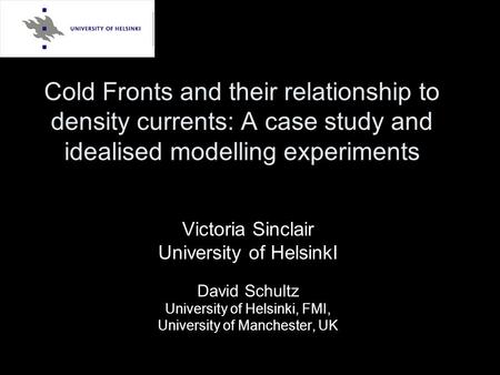 Cold Fronts and their relationship to density currents: A case study and idealised modelling experiments Victoria Sinclair University of HelsinkI David.