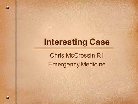 Interesting Case Chris McCrossin R1 Emergency Medicine.