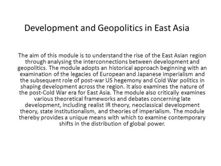 Development and Geopolitics in East Asia The aim of this module is to understand the rise of the East Asian region through analysing the interconnections.