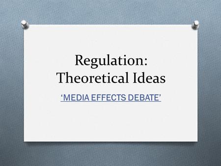 Regulation: Theoretical Ideas ‘MEDIA EFFECTS DEBATE’
