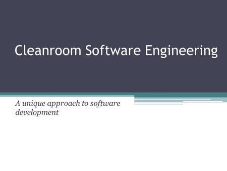 Cleanroom Software Engineering A unique approach to software development.