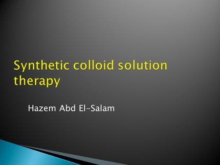 Hazem Abd El-Salam.  Colloid solutions are solutions containing high molecular weight substances { >30 000 dalton}  Colloids are used for volume resuscitation.