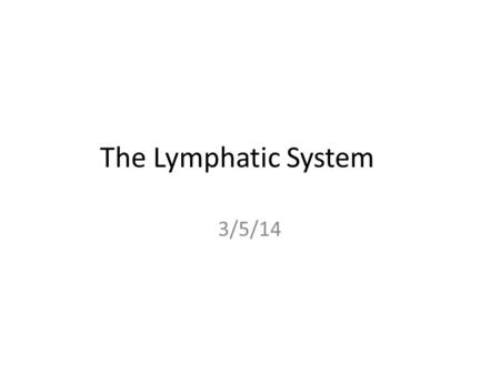 The Lymphatic System 3/5/14.