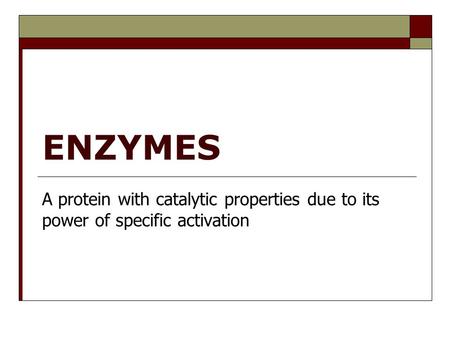 ENZYMES A protein with catalytic properties due to its power of specific activation.