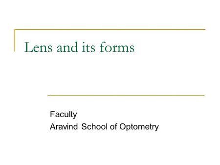 Lens and its forms Faculty Aravind School of Optometry.
