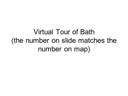 Virtual Tour of Bath (the number on slide matches the number on map)
