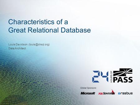 Global Sponsors: Characteristics of a Great Relational Database Louis Davidson Data Architect.