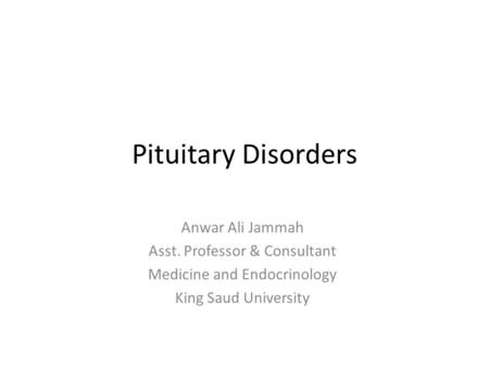 Pituitary Disorders Anwar Ali Jammah Asst. Professor & Consultant