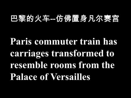 巴黎的火车 -- 仿佛置身凡尔赛宫 Paris commuter train has carriages transformed to resemble rooms from the Palace of Versailles.
