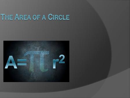  What we're going to do is break up a circle into little pieces, and then reassemble it into a shape that we know the area formula for...  Maybe you're.