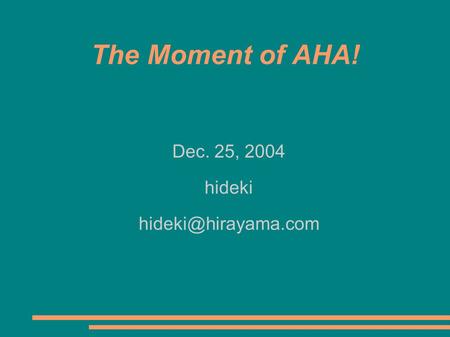 The Moment of AHA! Dec. 25, 2004 hideki