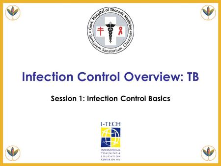 Infection Control Overview: TB Session 1: Infection Control Basics.