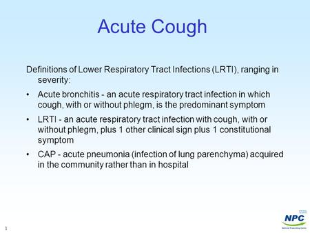 1 Acute Cough Definitions of Lower Respiratory Tract Infections (LRTI), ranging in severity: Acute bronchitis - an acute respiratory tract infection in.