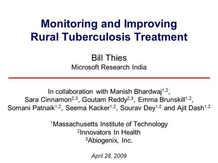 Monitoring and Improving Rural Tuberculosis Treatment Bill Thies Microsoft Research India In collaboration with Manish Bhardwaj 1,2, Sara Cinnamon 2,3,
