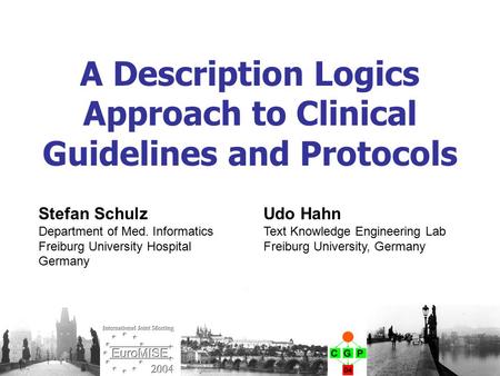 A Description Logics Approach to Clinical Guidelines and Protocols Stefan Schulz Department of Med. Informatics Freiburg University Hospital Germany Udo.