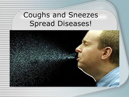 Coughs and Sneezes Spread Diseases!. Click on the picture below: Click on this icon to make full screen video! Watch the clip together! And then return.