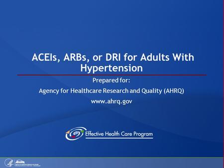 ACEIs, ARBs, or DRI for Adults With Hypertension Prepared for: Agency for Healthcare Research and Quality (AHRQ) www.ahrq.gov.