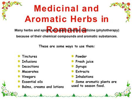 Medicinal and Aromatic Herbs in Romania Many herbs and spices are used in herbal medicine (phytotherapy) because of their chemical compounds and aromatic.