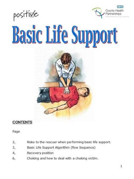 1 CONTENTS Page 2, Risks to the rescuer when performing basic life support. 3, Basic Life Support Algorithm (flow Sequence) 4, Recovery position 6, Choking.