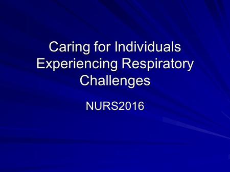 Caring for Individuals Experiencing Respiratory Challenges NURS2016.