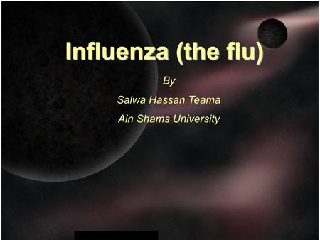 Influenza (the flu) By Salwa Hassan Teama Ain Shams University.