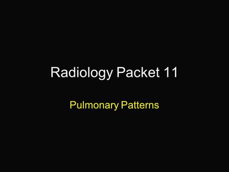 Radiology Packet 11 Pulmonary Patterns.