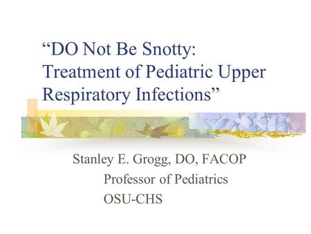 Stanley E. Grogg, DO, FACOP Professor of Pediatrics OSU-CHS