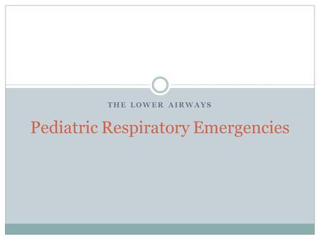 THE LOWER AIRWAYS Pediatric Respiratory Emergencies.