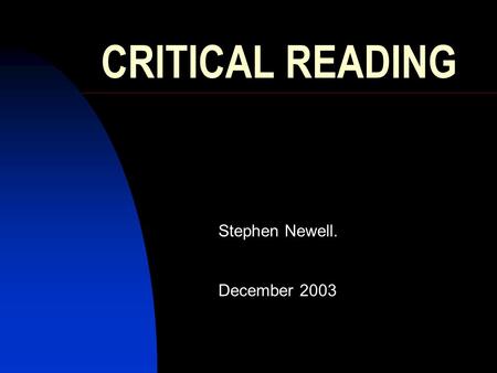 CRITICAL READING Stephen Newell. December 2003. Reading a paper – R-E-A-D-ER  Relevant?  Educational? Does it add anything?  Applicable? Primary-care.