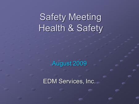 Safety Meeting Health & Safety August 2009 EDM Services, Inc.