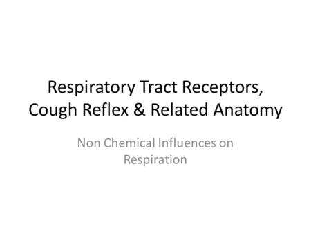 Respiratory Tract Receptors, Cough Reflex & Related Anatomy Non Chemical Influences on Respiration.