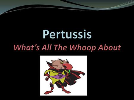 Pertussis What’s All The Whoop About