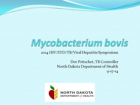 2014 HIV/STD/TB/Viral Hepatitis Symposium Dee Pritschet, TB Controller North Dakota Department of Health 9-17-14.