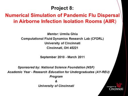 Project 8: Numerical Simulation of Pandemic Flu Dispersal in Airborne Infection Isolation Rooms (AIIR) Mentor: Urmila Ghia Computational Fluid Dynamics.