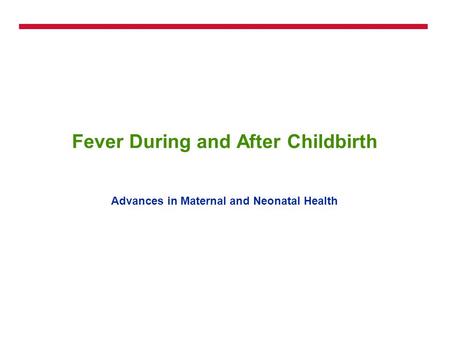 Fever During and After Childbirth Advances in Maternal and Neonatal Health.