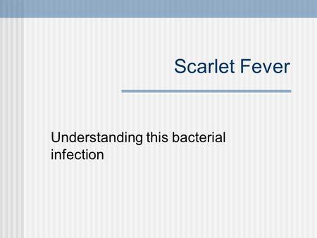 Scarlet Fever Understanding this bacterial infection.