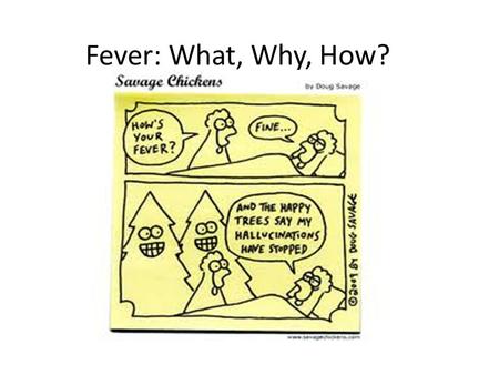Fever: What, Why, How?. Definition of fever Common medical sign and patient felt symptom Elevated temperature of > 37.2 0 C (mid-morning oral) or > 37.8.