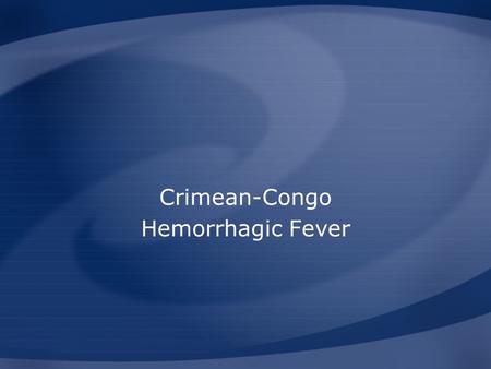 Crimean-Congo Hemorrhagic Fever. Overview Organism History Epidemiology Transmission Disease in Humans Disease in Animals Prevention and Control Center.