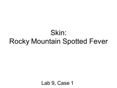 Skin: Rocky Mountain Spotted Fever Lab 9, Case 1.