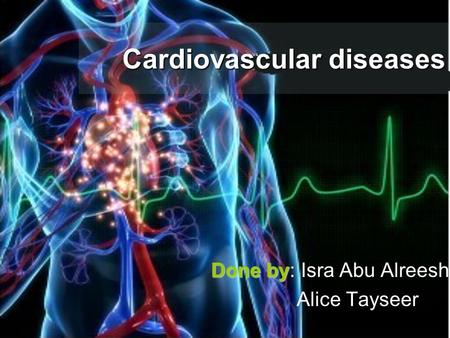 Cardiovascular diseases Done by Done by: Isra Abu Alreesh Alice Tayseer.