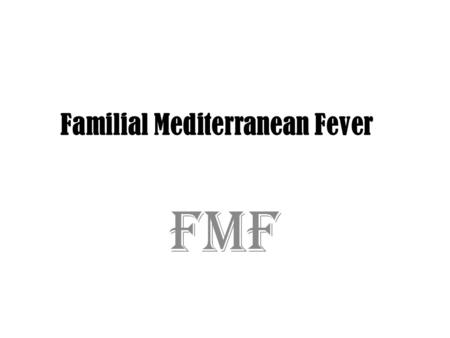 Familial Mediterranean Fever FMF. Background Familial Mediterranean fever (FMF) is also called recurrent polyserositis. The salient features of FMF include.