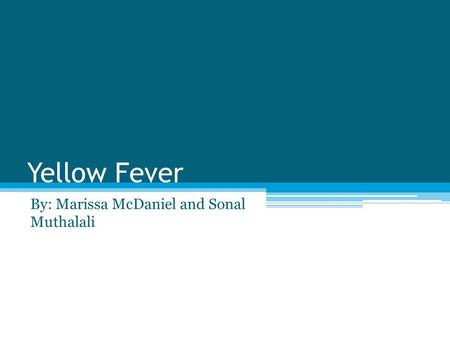 Yellow Fever By: Marissa McDaniel and Sonal Muthalali.
