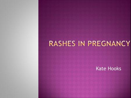 Kate Hooks.  A Common Consultation  AIMS:  To distinguish rashes which may have complications from those which do not.  To develop a management strategy.